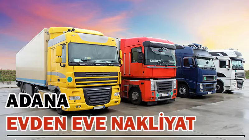 Adana Evden Eve Nakliyat Firmaları